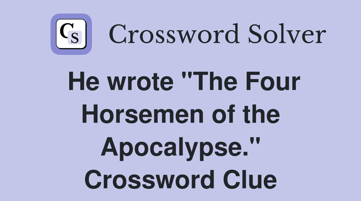 He wrote "The Four Horsemen of the Apocalypse." Crossword Clue